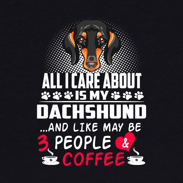 All I Care About Is My Dachshund And Like May Be 3 People And Coffee by Adeliac